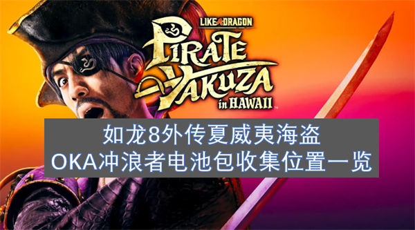 如龙8外传夏威夷海盗OKA冲浪者电池包在哪收集